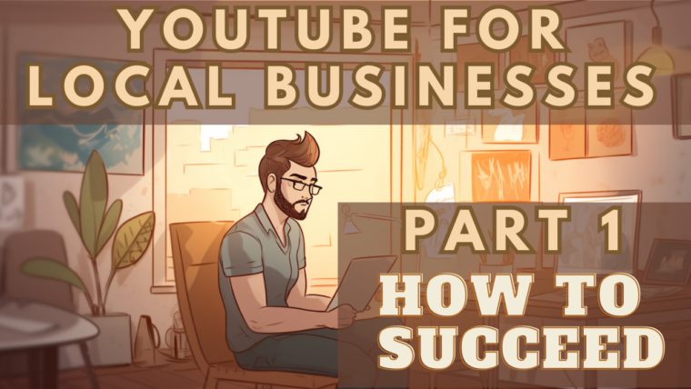 Local Business YouTube Guide Part 1: How to Succeed
