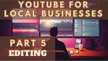 Local Business YouTube Guide Part 5: Editing